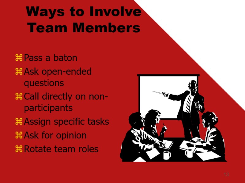 13 Ways to Involve  Team Members Pass a baton Ask open-ended questions Call